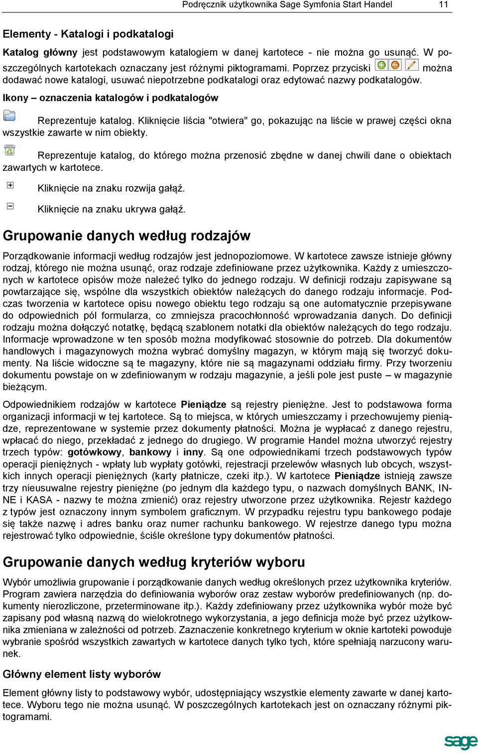 Ikony oznaczenia katalogów i podkatalogów Reprezentuje katalog. Kliknięcie liścia "otwiera" go, pokazując na liście w prawej części okna wszystkie zawarte w nim obiekty.