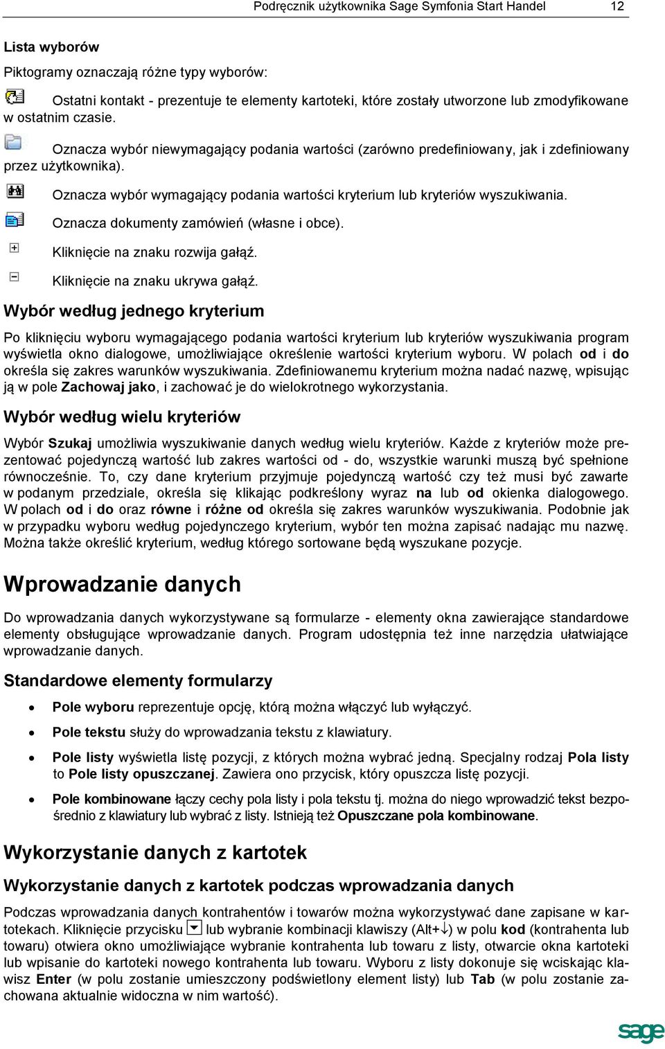 Oznacza wybór wymagający podania wartości kryterium lub kryteriów wyszukiwania. Oznacza dokumenty zamówień (własne i obce). Kliknięcie na znaku rozwija gałąź. Kliknięcie na znaku ukrywa gałąź.