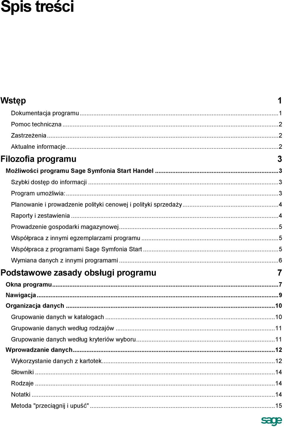.. 5 Współpraca z innymi egzemplarzami programu... 5 Współpraca z programami Sage Symfonia Start... 5 Wymiana danych z innymi programami... 6 Podstawowe zasady obsługi programu 7 Okna programu.