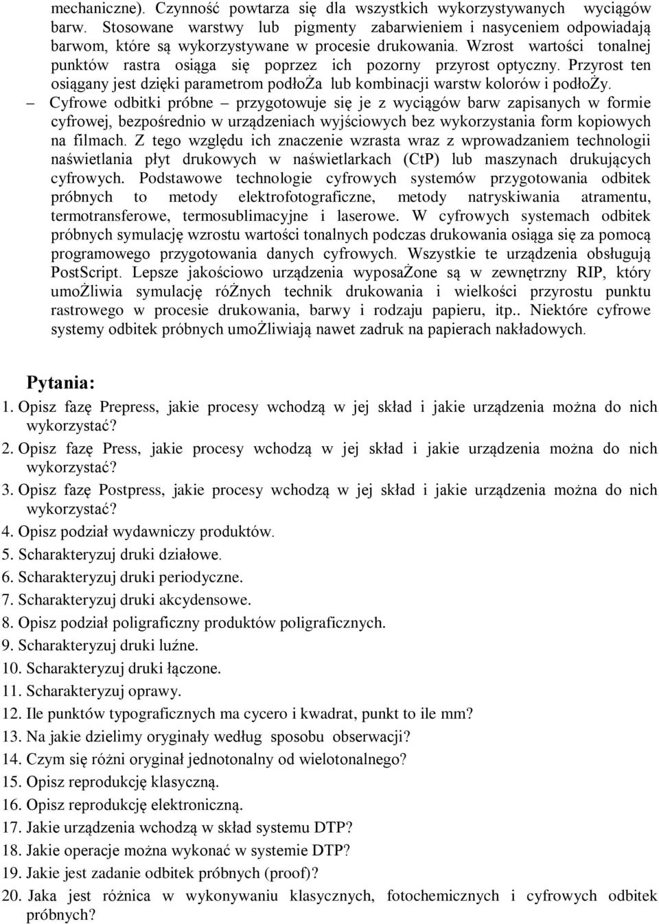 Wzrost wartości tonalnej punktów rastra osiąga się poprzez ich pozorny przyrost optyczny. Przyrost ten osiągany jest dzięki parametrom podłoża lub kombinacji warstw kolorów i podłoży.