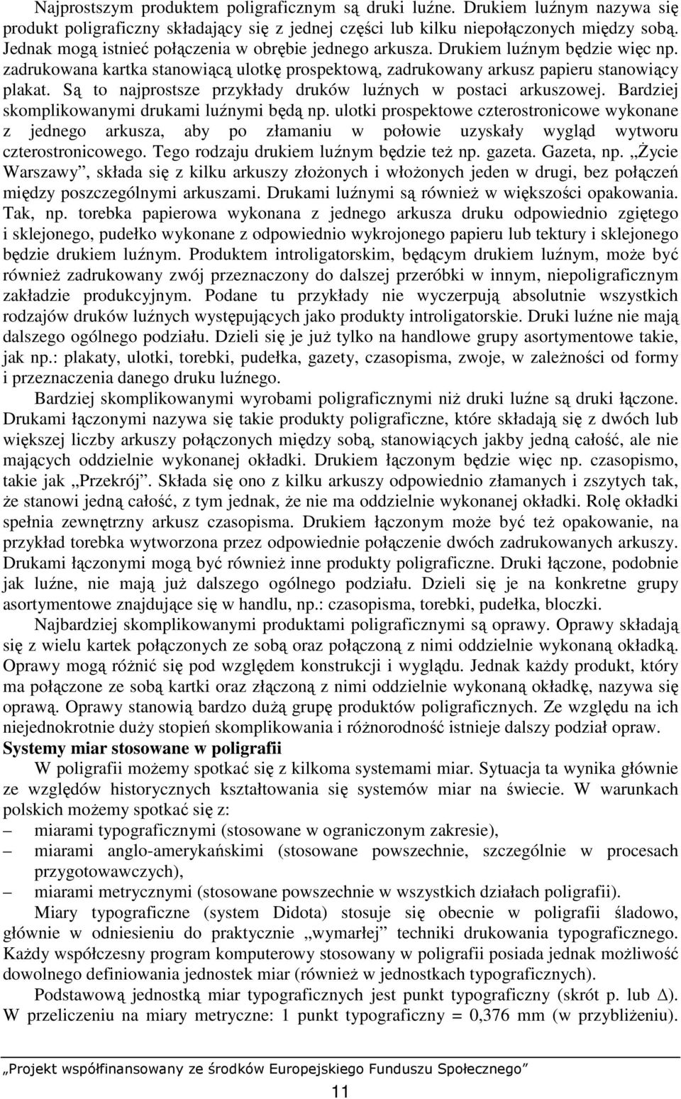 Są to najprostsze przykłady druków luźnych w postaci arkuszowej. Bardziej skomplikowanymi drukami luźnymi będą np.