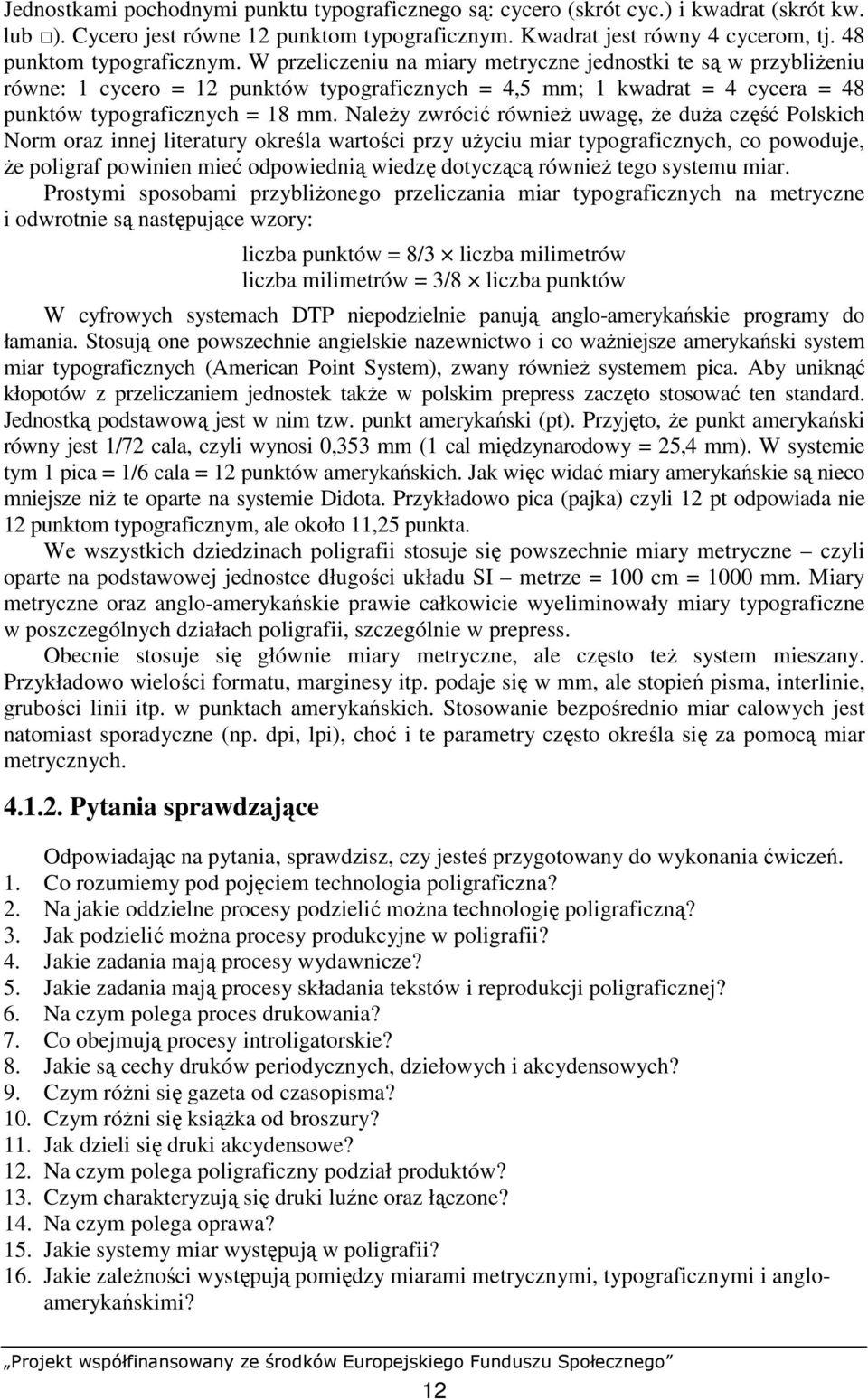 W przeliczeniu na miary metryczne jednostki te są w przybliŝeniu równe: 1 cycero = 12 punktów typograficznych = 4,5 mm; 1 kwadrat = 4 cycera = 48 punktów typograficznych = 18 mm.