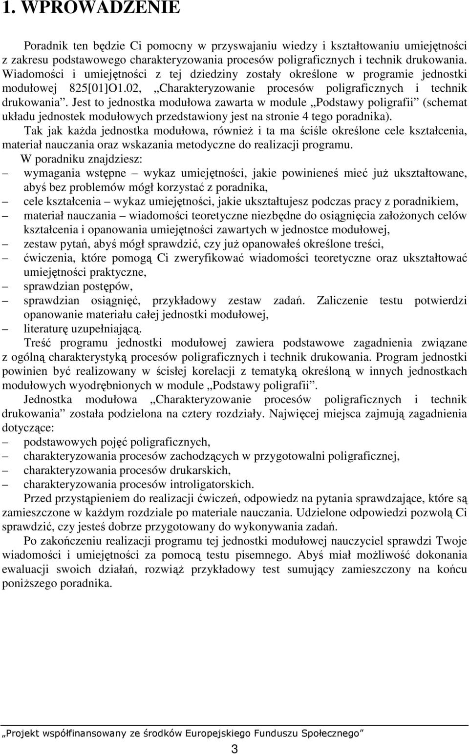 Jest to jednostka modułowa zawarta w module Podstawy poligrafii (schemat układu jednostek modułowych przedstawiony jest na stronie 4 tego poradnika).