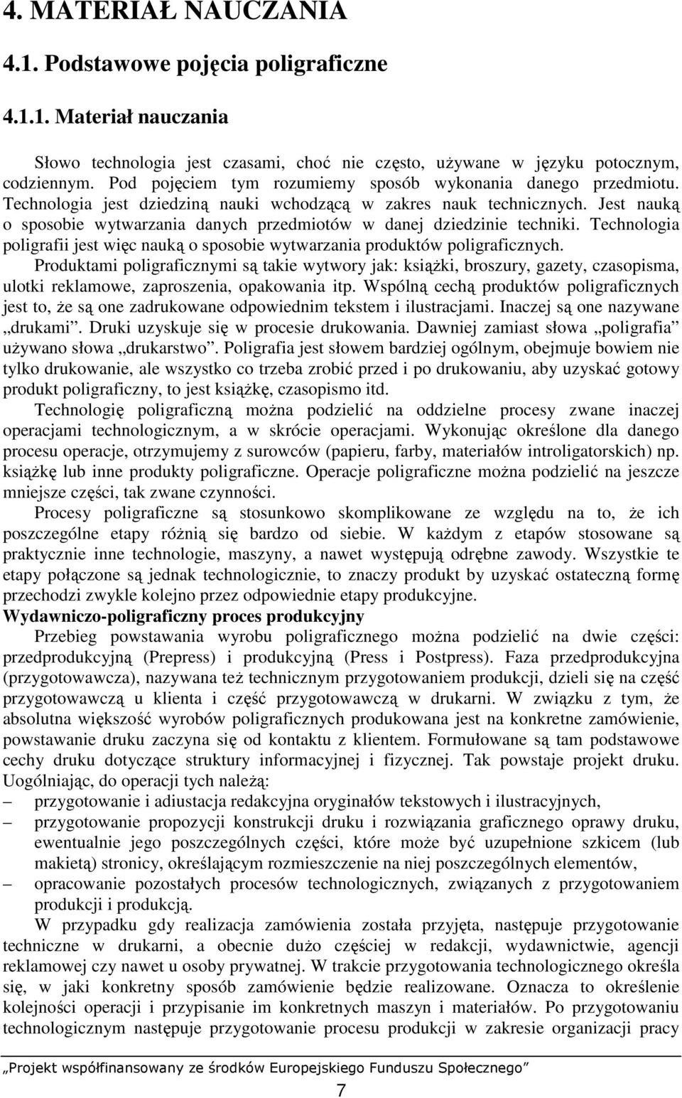 Jest nauką o sposobie wytwarzania danych przedmiotów w danej dziedzinie techniki. Technologia poligrafii jest więc nauką o sposobie wytwarzania produktów poligraficznych.