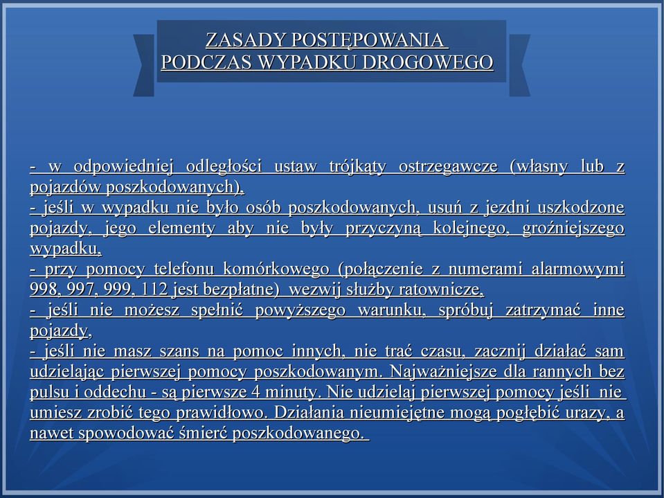 bezpłatne) wezwij służby ratownicze, - jeśli nie możesz spełnić powyższego warunku, spróbuj zatrzymać inne pojazdy, - jeśli nie masz szans na pomoc innych, nie trać czasu, zacznij działać sam