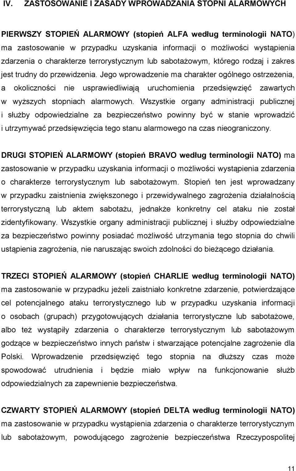 Jego wprowadzenie ma charakter ogólnego ostrzeżenia, a okoliczności nie usprawiedliwiają uruchomienia przedsięwzięć zawartych w wyższych stopniach alarmowych.