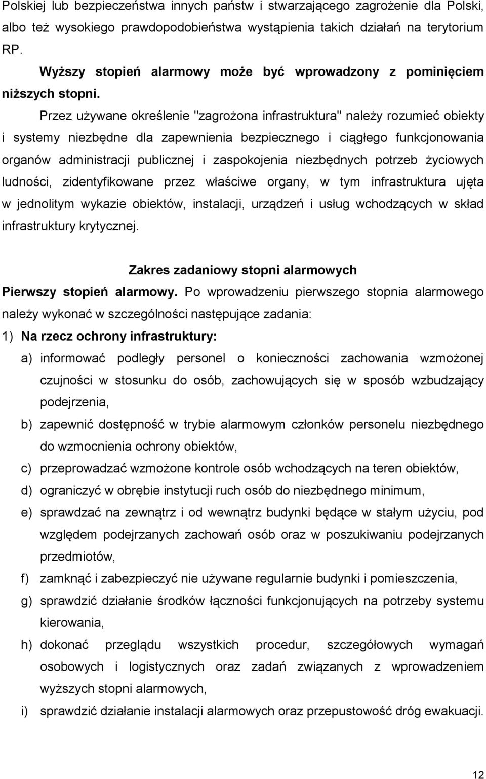 Przez używane określenie "zagrożona infrastruktura" należy rozumieć obiekty i systemy niezbędne dla zapewnienia bezpiecznego i ciągłego funkcjonowania organów administracji publicznej i zaspokojenia