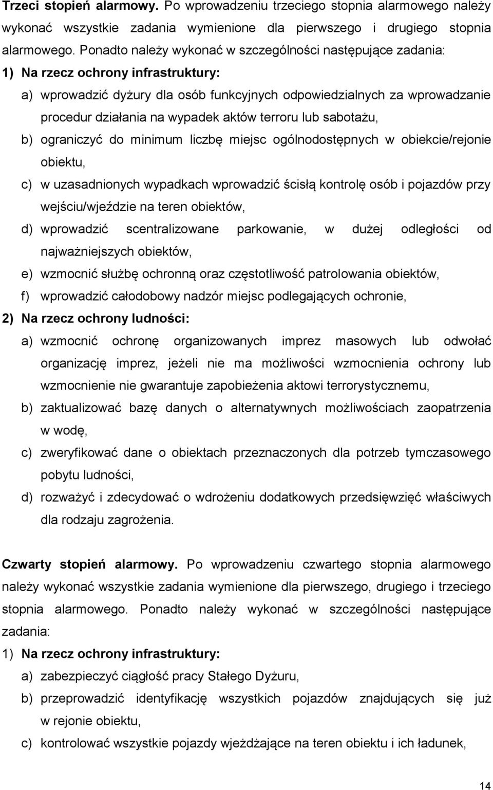 wypadek aktów terroru lub sabotażu, b) ograniczyć do minimum liczbę miejsc ogólnodostępnych w obiekcie/rejonie obiektu, c) w uzasadnionych wypadkach wprowadzić ścisłą kontrolę osób i pojazdów przy