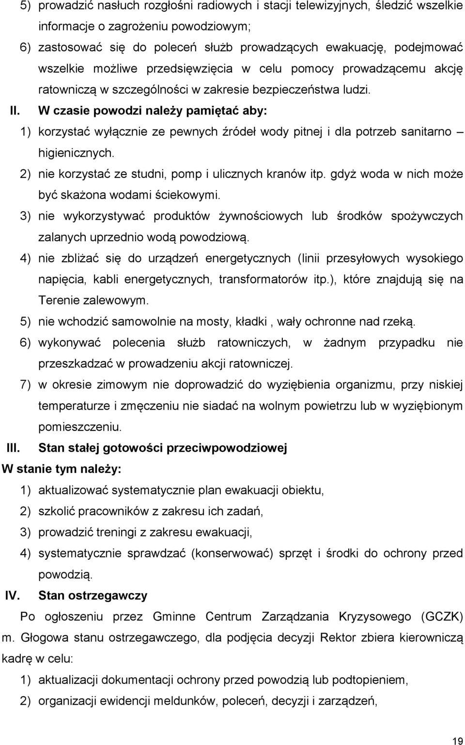 W czasie powodzi należy pamiętać aby: 1) korzystać wyłącznie ze pewnych źródeł wody pitnej i dla potrzeb sanitarno higienicznych. 2) nie korzystać ze studni, pomp i ulicznych kranów itp.