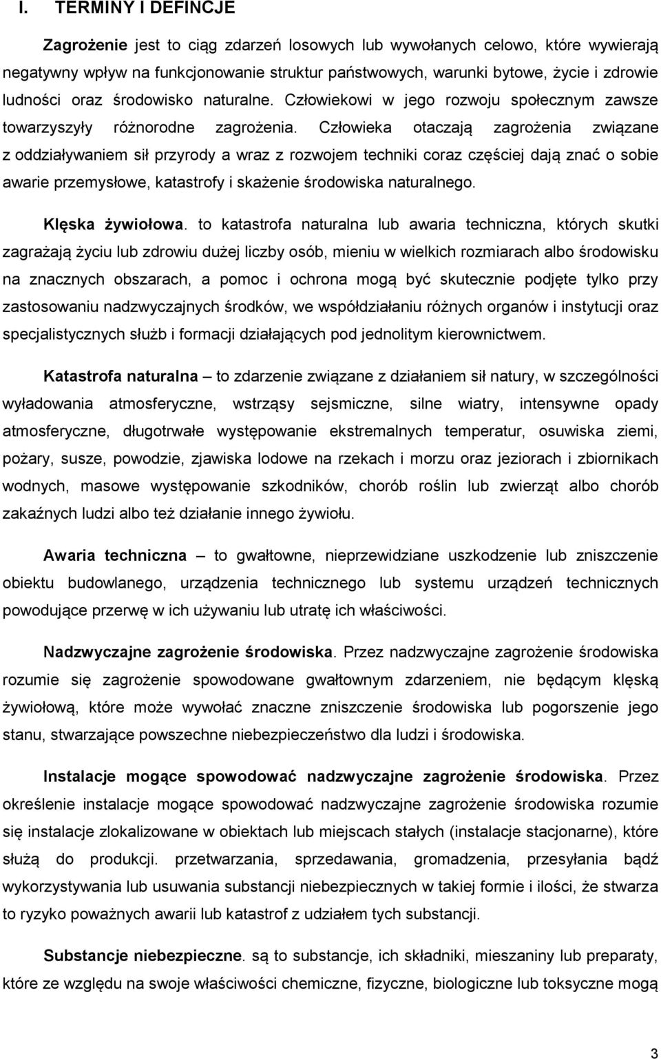 Człowieka otaczają zagrożenia związane z oddziaływaniem sił przyrody a wraz z rozwojem techniki coraz częściej dają znać o sobie awarie przemysłowe, katastrofy i skażenie środowiska naturalnego.
