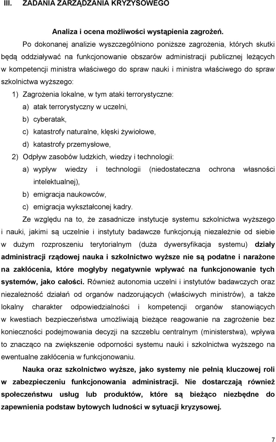 nauki i ministra właściwego do spraw szkolnictwa wyższego: 1) Zagrożenia lokalne, w tym ataki terrorystyczne: a) atak terrorystyczny w uczelni, b) cyberatak, c) katastrofy naturalne, klęski