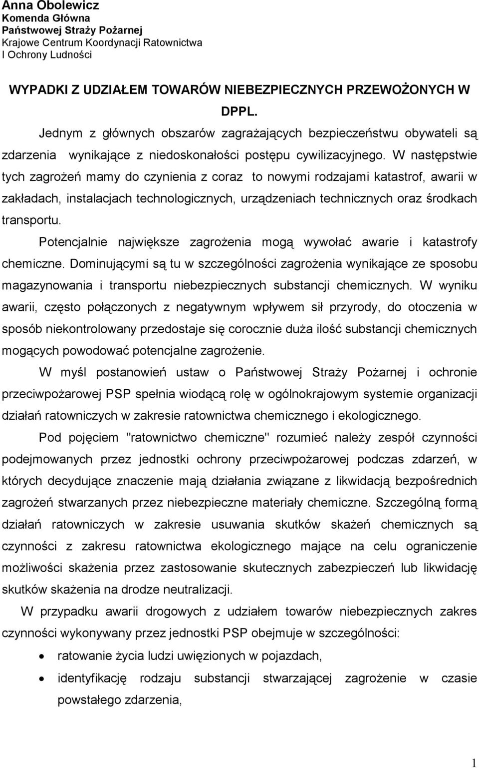 W następstwie tych zagrożeń mamy do czynienia z coraz to nowymi rodzajami katastrof, awarii w zakładach, instalacjach technologicznych, urządzeniach technicznych oraz środkach transportu.