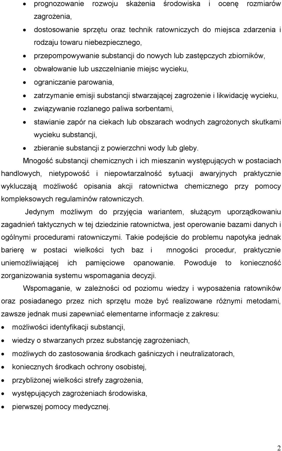 związywanie rozlanego paliwa sorbentami, stawianie zapór na ciekach lub obszarach wodnych zagrożonych skutkami wycieku substancji, zbieranie substancji z powierzchni wody lub gleby.