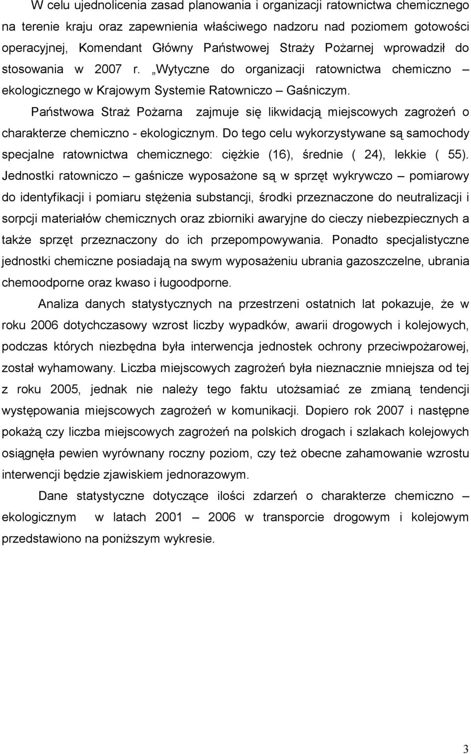 Państwowa Straż Pożarna zajmuje się likwidacją miejscowych zagrożeń o charakterze chemiczno - ekologicznym.