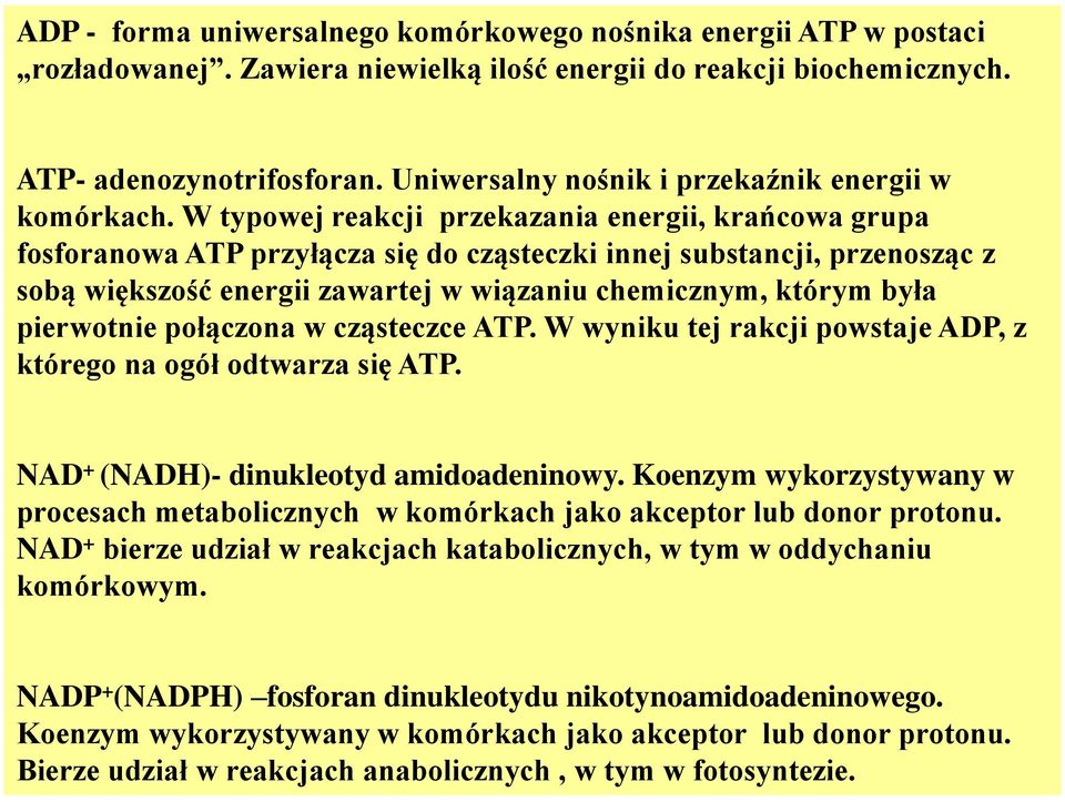 W typowej reakcji przekazania energii, krańcowa grupa fosforanowa ATP przyłącza się do cząsteczki innej substancji, przenosząc z sobą większość energii zawartej w wiązaniu chemicznym, którym była