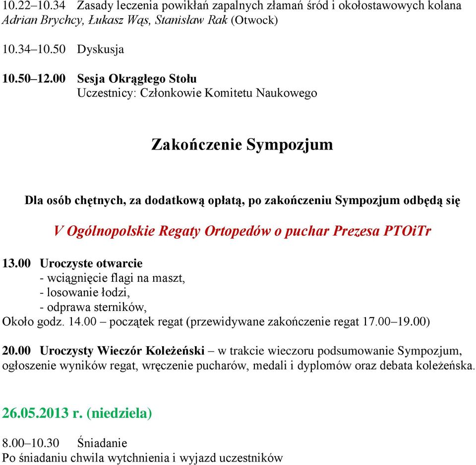 puchar Prezesa PTOiTr 13.00 Uroczyste otwarcie - wciągnięcie flagi na maszt, - losowanie łodzi, - odprawa sterników, Około godz. 14.00 początek regat (przewidywane zakończenie regat 17.00 19.00) 20.