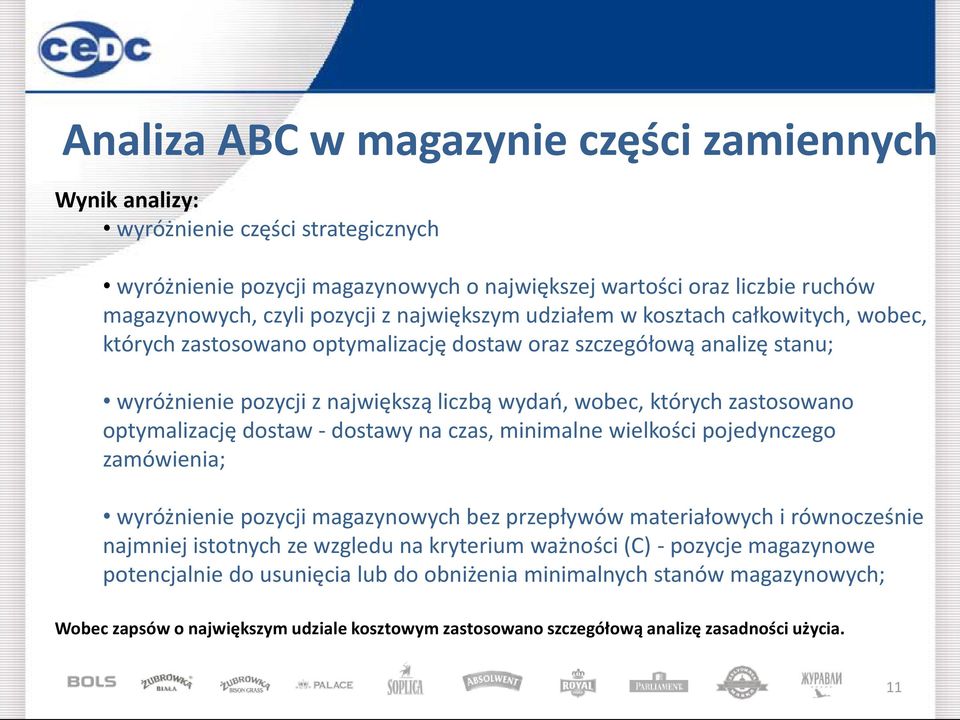 optymalizację dostaw - dostawy na czas, minimalne wielkości pojedynczego zamówienia; wyróżnienie pozycji magazynowych bez przepływów materiałowych i równocześnie najmniej istotnych ze wzgledu na