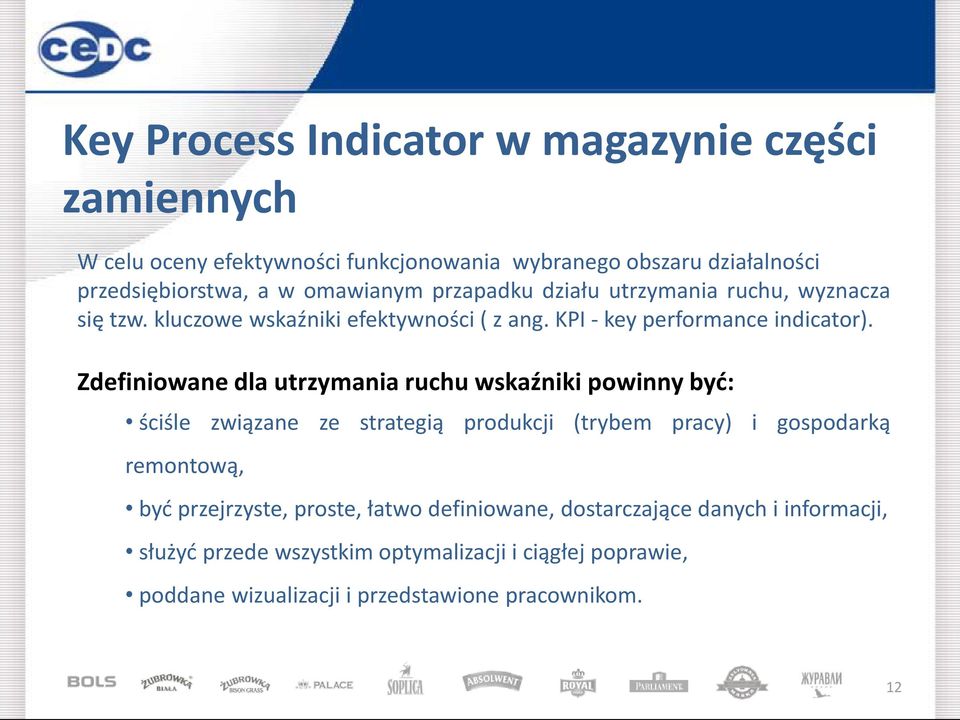 Zdefiniowane dla utrzymania ruchu wskaźniki powinny byd: ściśle związane ze strategią produkcji (trybem pracy) i gospodarką remontową, byd przejrzyste,