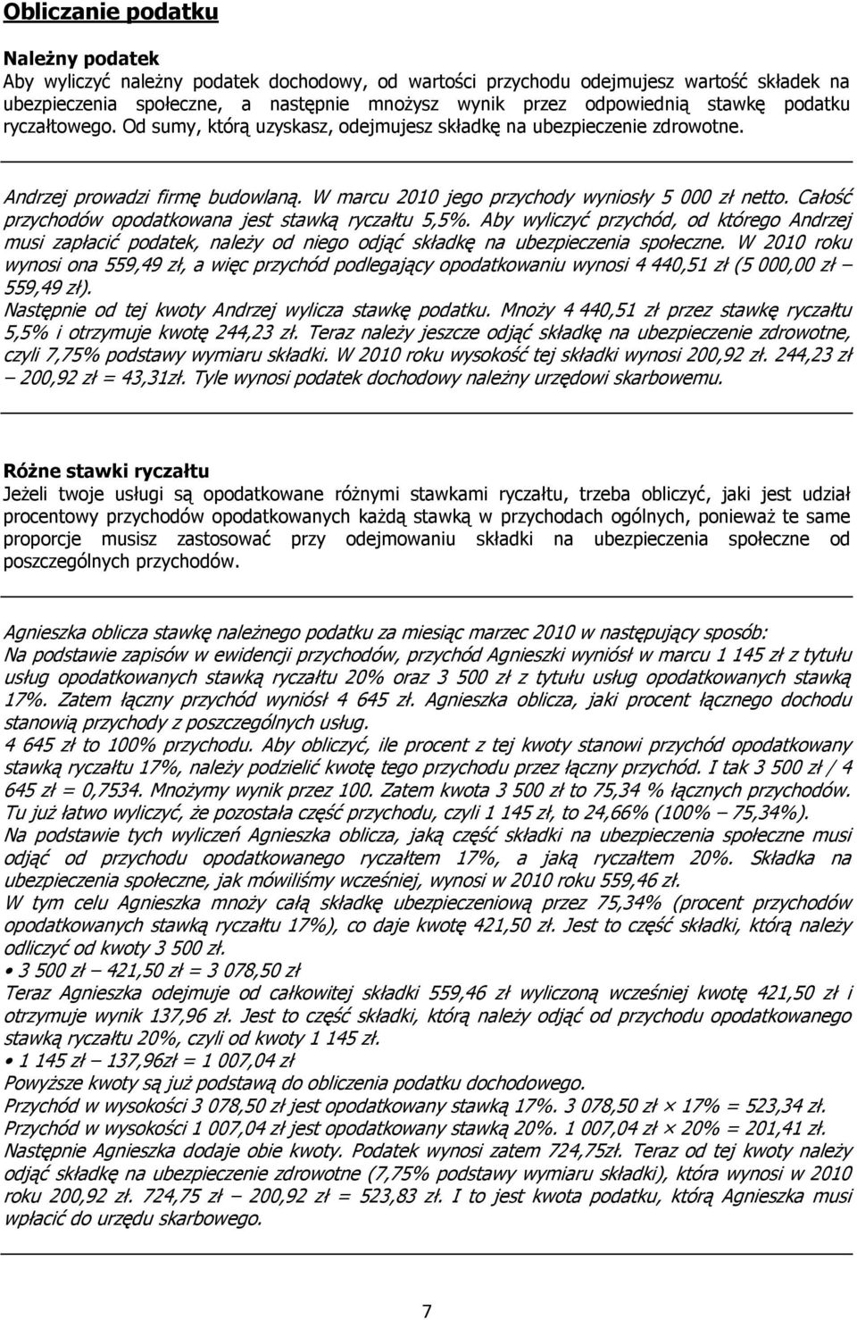 Całość przychodów opodatkowana jest stawką ryczałtu 5,5%. Aby wyliczyć przychód, od którego Andrzej musi zapłacić podatek, należy od niego odjąć składkę na ubezpieczenia społeczne.
