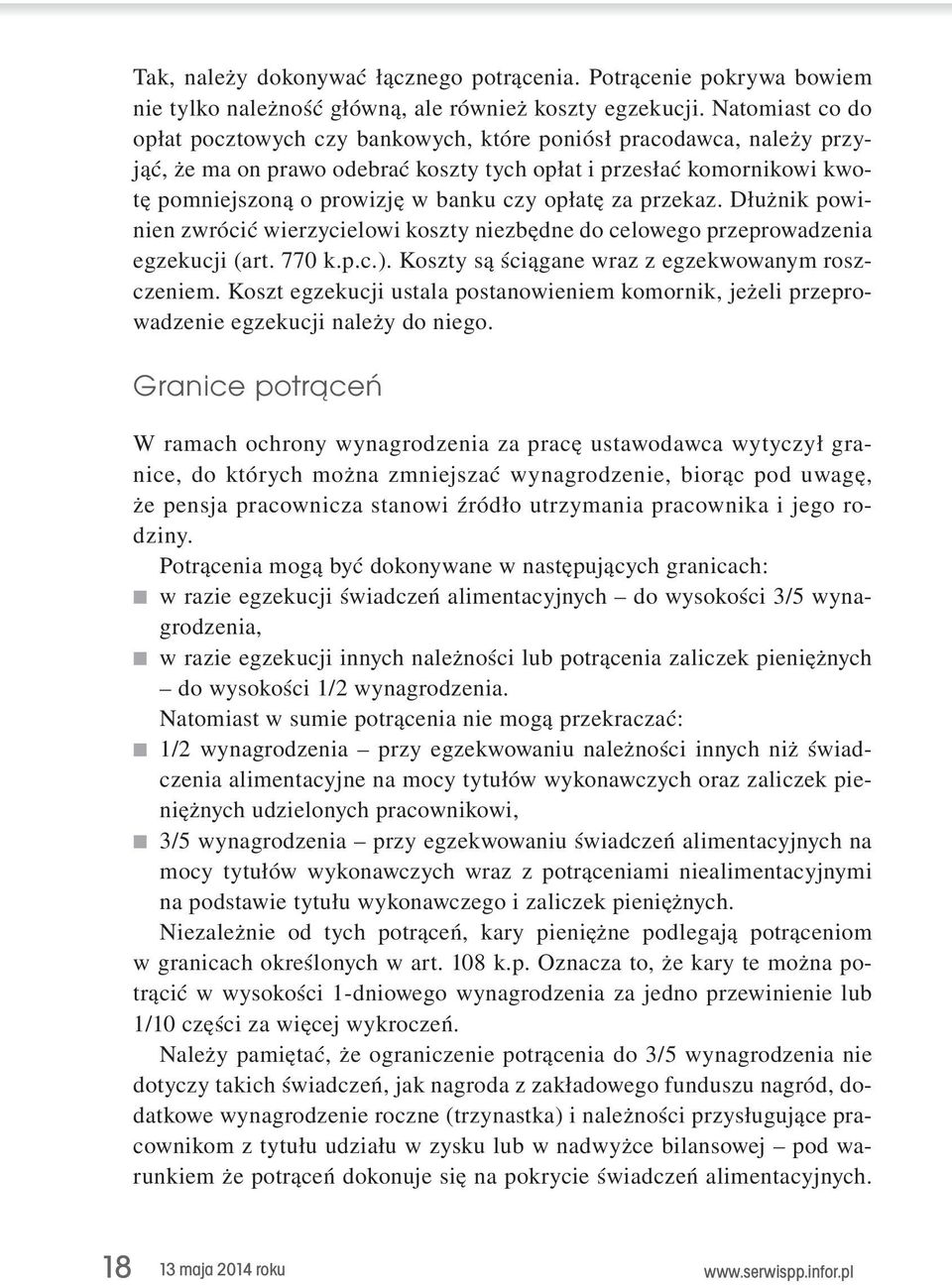 opłatę za przekaz. Dłużnik powinien zwrócić wierzycielowi koszty niezbędne do celowego przeprowadzenia egzekucji (art. 770 k.p.c.). Koszty są ściągane wraz z egzekwowanym roszczeniem.