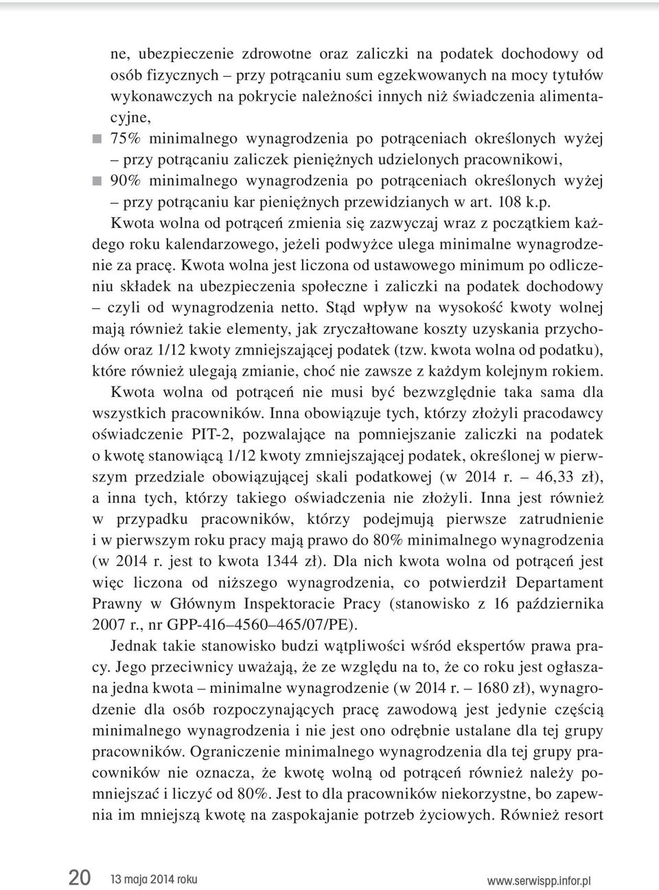 wyżej przy potrącaniu kar pieniężnych przewidzianych w art. 108 k.p. Kwota wolna od potrąceń zmienia się zazwyczaj wraz z początkiem każdego roku kalendarzowego, jeżeli podwyżce ulega minimalne wynagrodzenie za pracę.