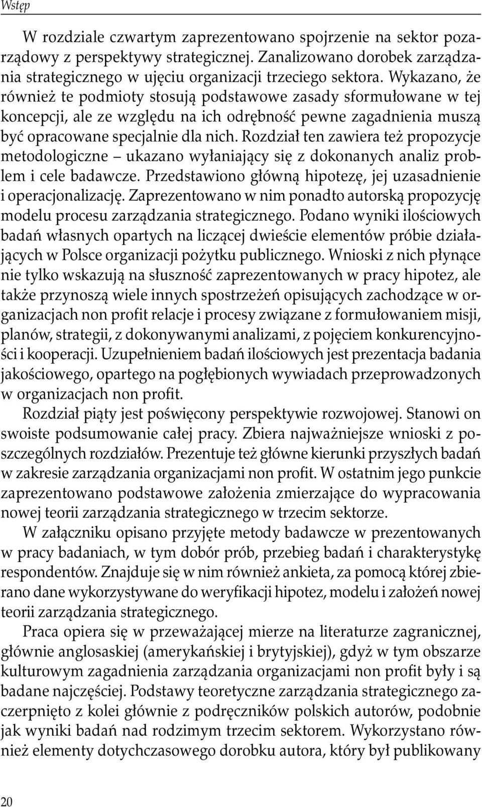Rozdział ten zawiera też propozycje metodologiczne ukazano wyłaniający się z dokonanych analiz problem i cele badawcze. Przedstawiono główną hipotezę, jej uzasadnienie i operacjonalizację.