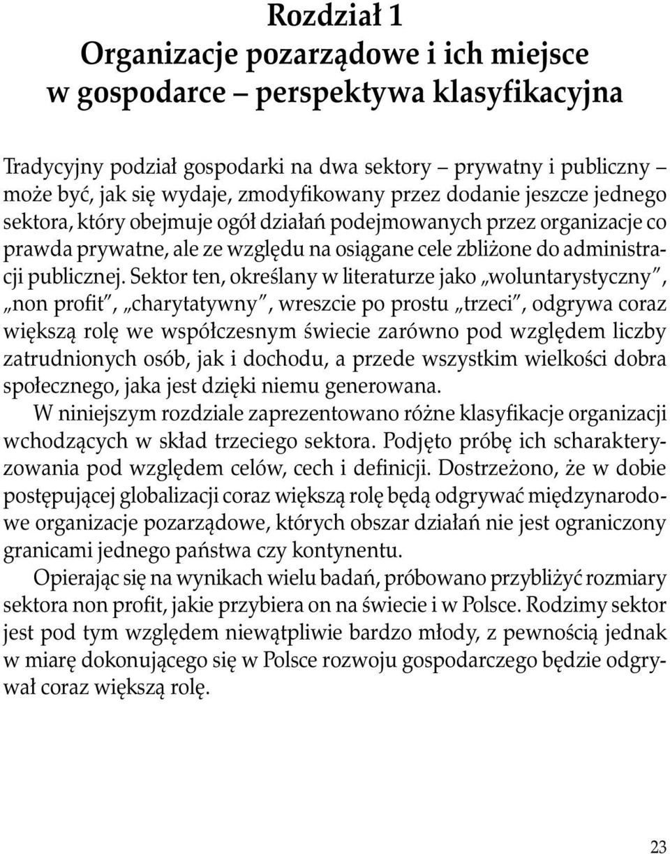 Sektor ten, określany w literaturze jako woluntarystyczny, non profit, charytatywny, wreszcie po prostu trzeci, odgrywa coraz większą rolę we współczesnym świecie zarówno pod względem liczby