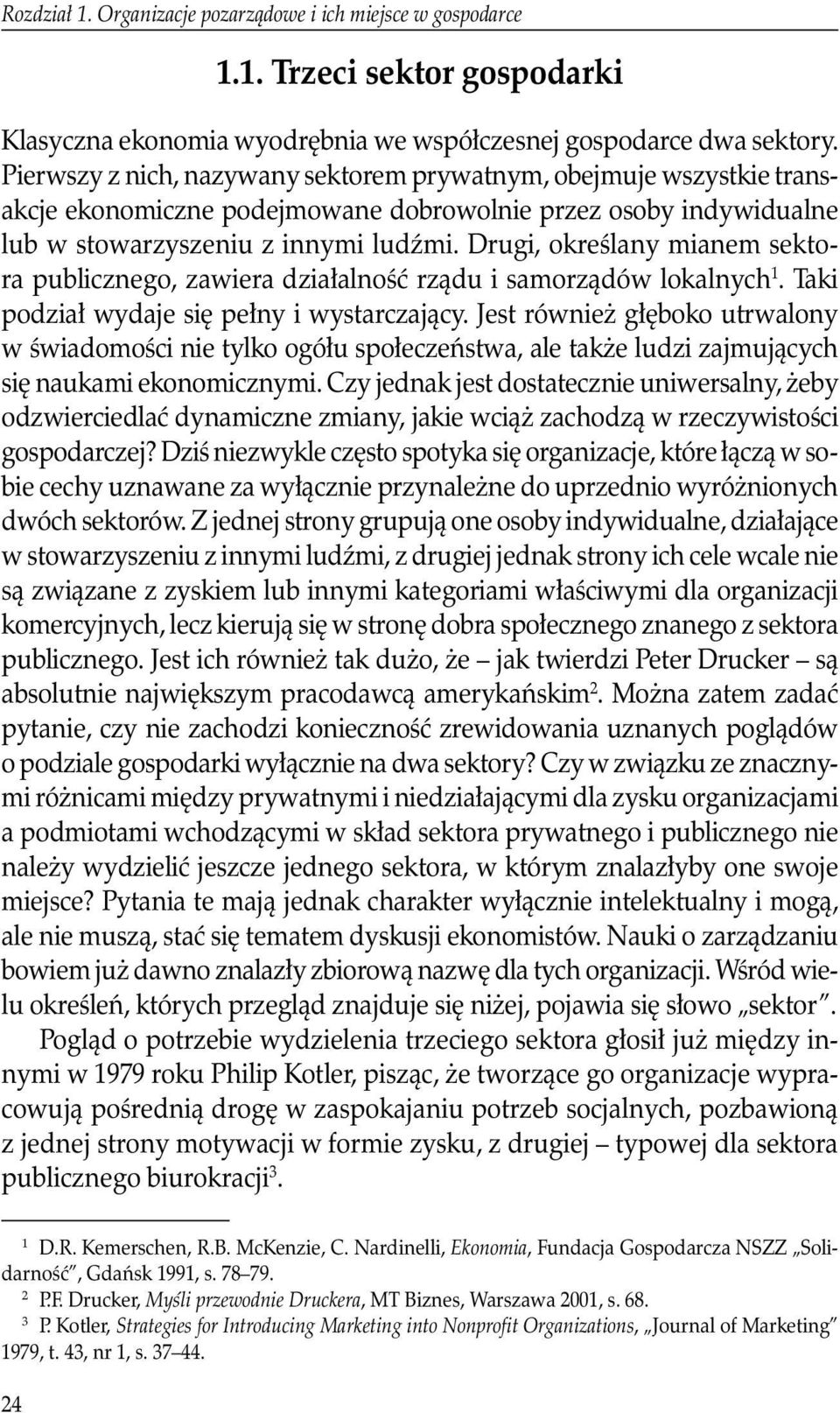 Drugi, określany mianem sektora publicznego, zawiera działalność rządu i samorządów lokalnych 1. Taki podział wydaje się pełny i wystarczający.