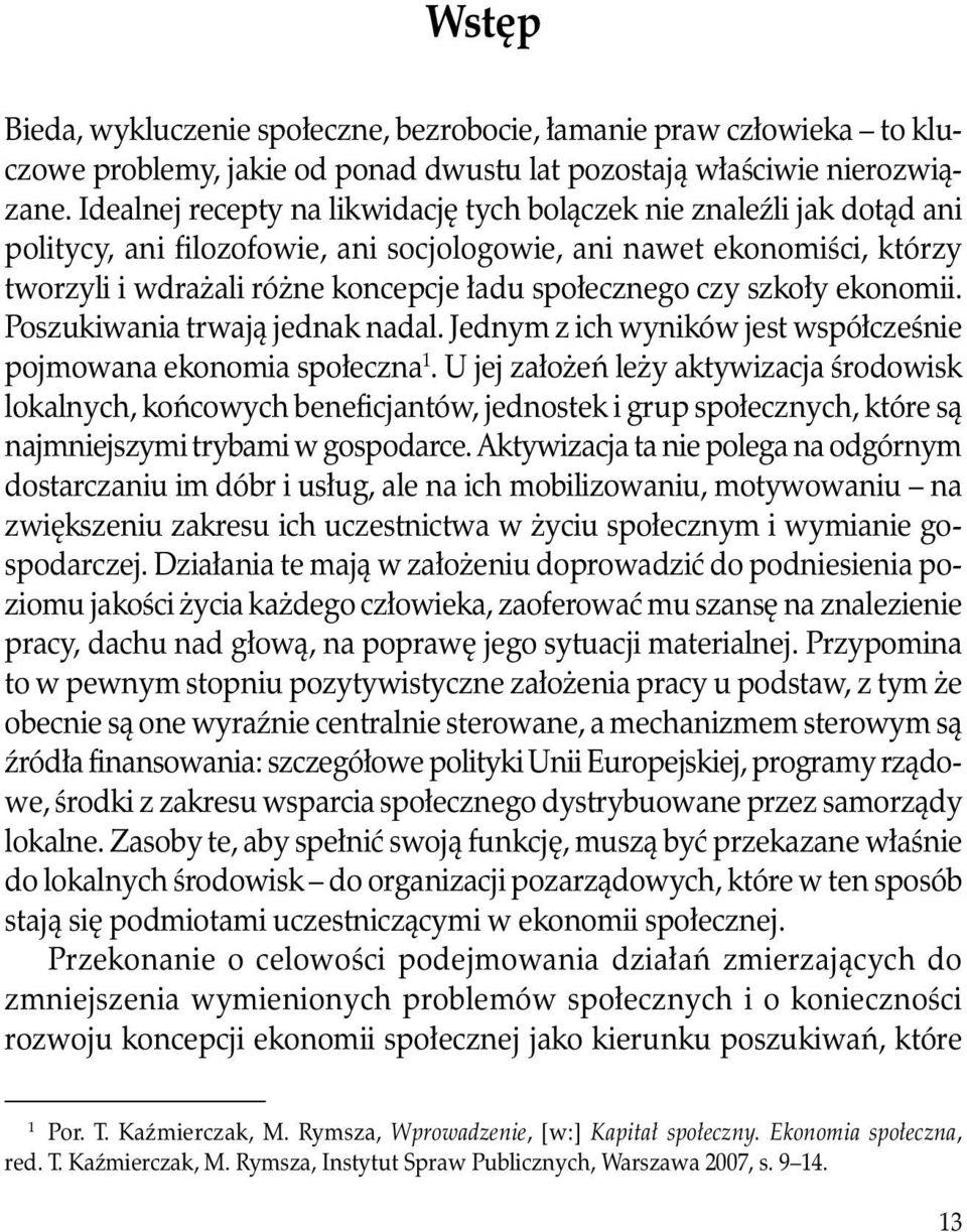 czy szkoły ekonomii. Poszukiwania trwają jednak nadal. Jednym z ich wyników jest współcześnie pojmowana ekonomia społeczna 1.