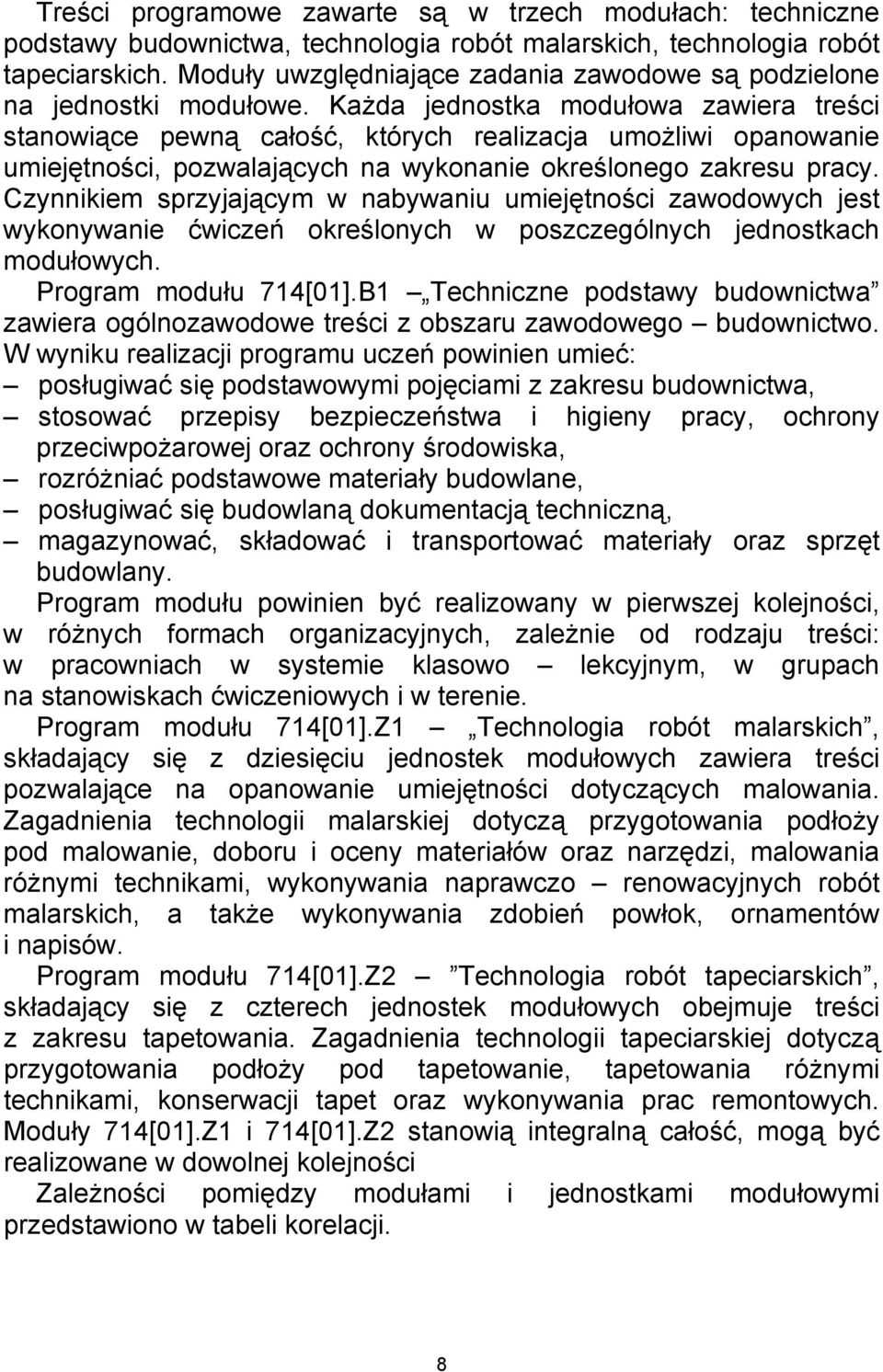 Każda jednostka modułowa zawiera treści stanowiące pewną całość, których realizacja umożliwi opanowanie umiejętności, pozwalających na wykonanie określonego zakresu pracy.