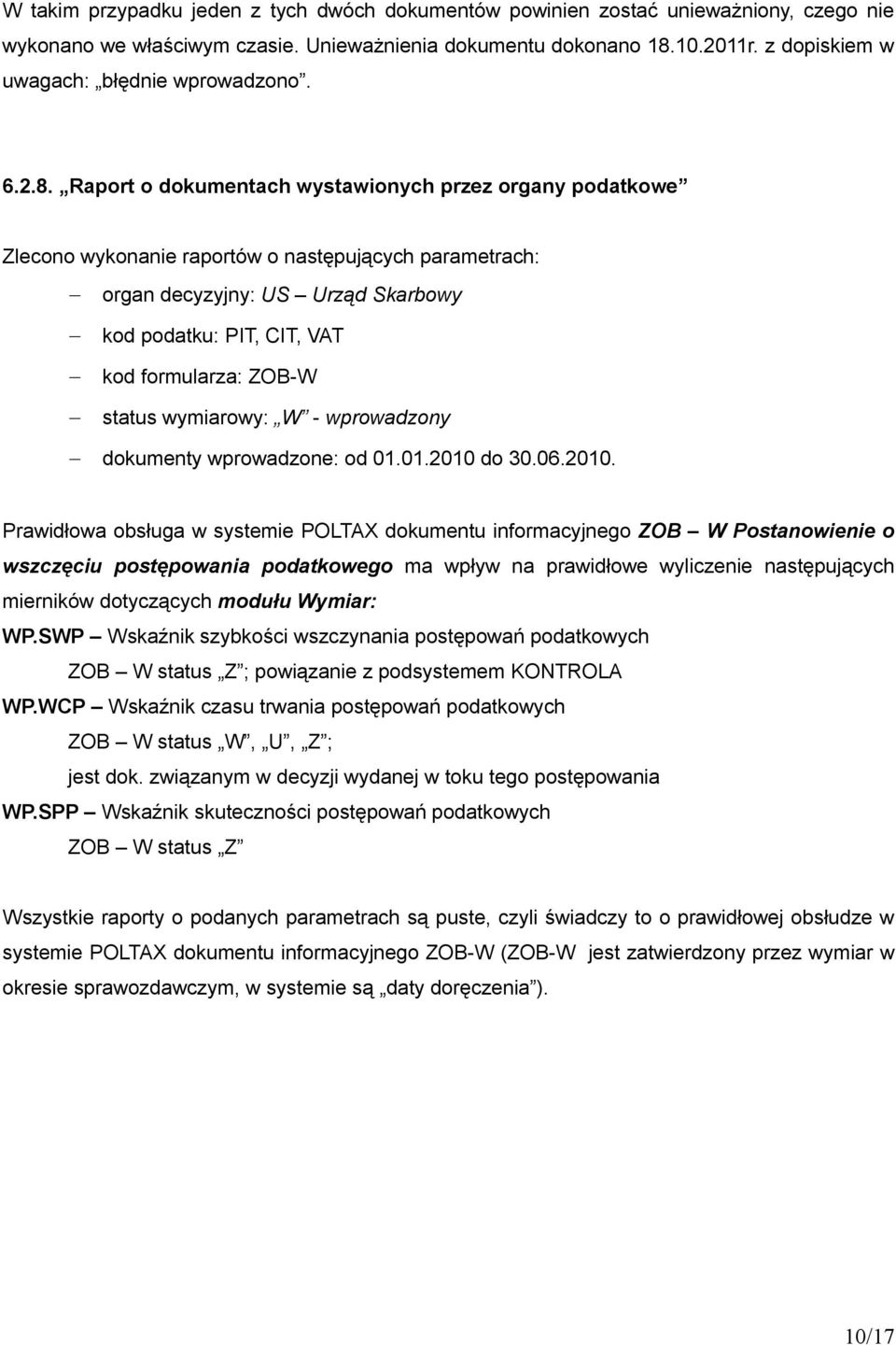 Raport o dokumentach wystawionych przez organy podatkowe Zlecono wykonanie raportów o następujących parametrach: organ decyzyjny: US Urząd Skarbowy kod podatku: PIT, CIT, VAT kod formularza: ZOB-W