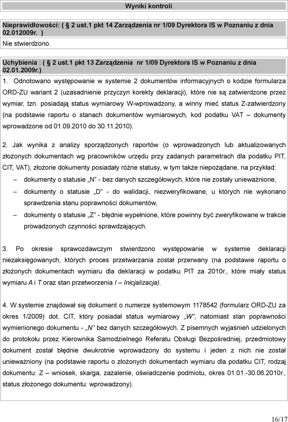 Odnotowano występowanie w systemie 2 dokumentów informacyjnych o kodzie formularza ORD-ZU wariant 2 (uzasadnienie przyczyn korekty deklaracji), które nie są zatwierdzone przez wymiar, tzn.