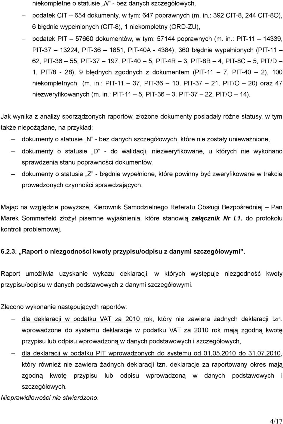 : PIT-11 14339, PIT-37 13224, PIT-36 1851, PIT-40A - 4384), 360 błędnie wypełnionych (PIT-11 62, PIT-36 55, PIT-37 197, PIT-40 5, PIT-4R 3, PIT-8B 4, PIT-8C 5, PIT/D 1, PIT/8-28), 9 błędnych zgodnych