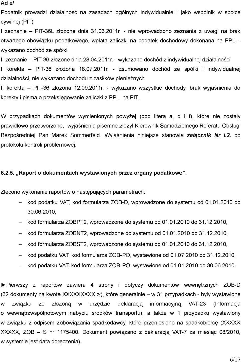 - wykazano dochód z indywidualnej działalności I korekta PIT-36 złożona 18.07.2011r.