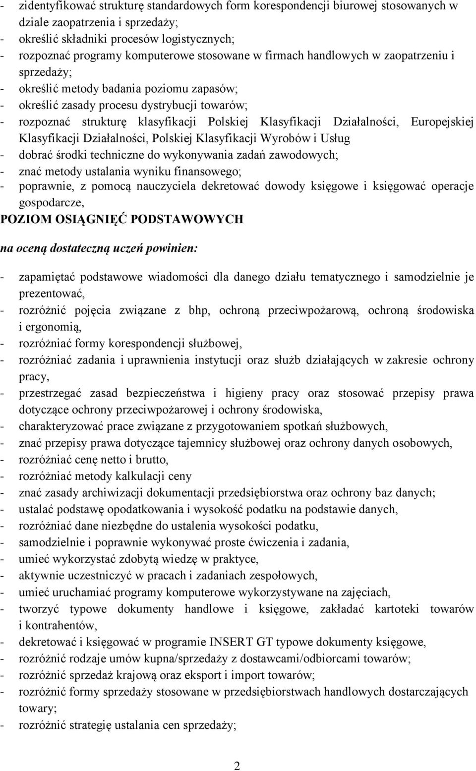 Europejskiej Klasyfikacji Działalności, Polskiej Klasyfikacji Wyrobów i Usług - dobrać środki techniczne do wykonywania zadań zawodowych; - znać metody ustalania wyniku finansowego; - poprawnie, z