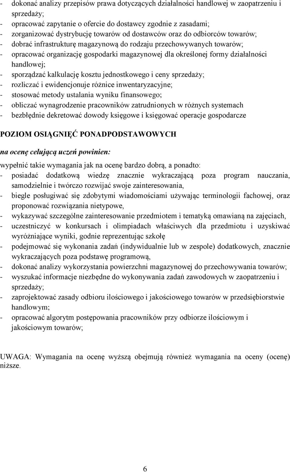 sporządzać kalkulację kosztu jednostkowego i ceny - rozliczać i ewidencjonuje różnice inwentaryzacyjne; - stosować metody ustalania wyniku finansowego; - obliczać wynagrodzenie pracowników