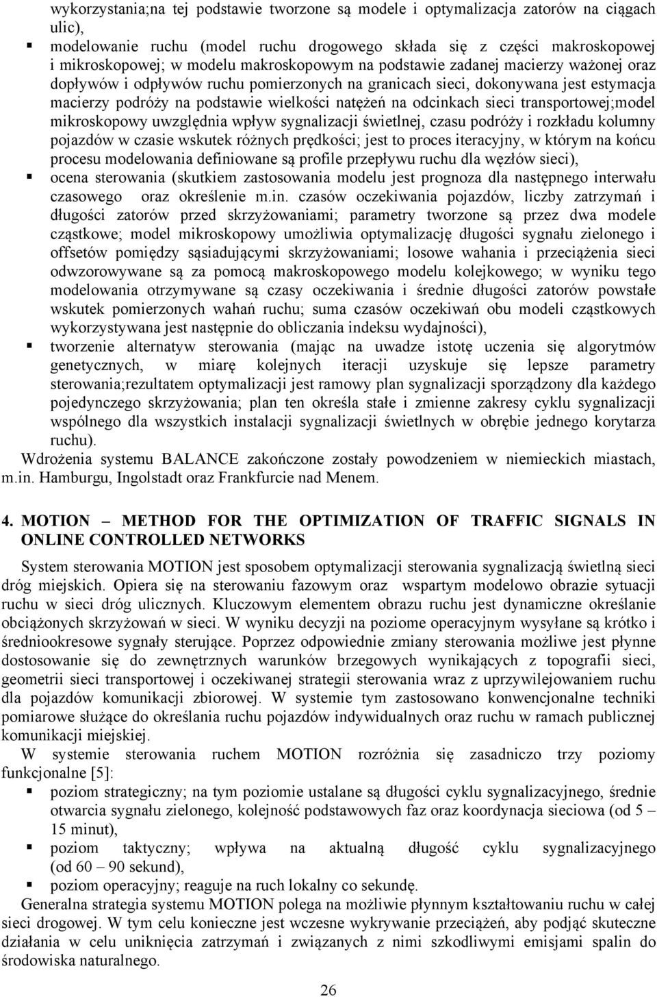 odcinkach sieci transportowej;model mikroskopowy uwzględnia wpływ sygnalizacji świetlnej, czasu podróży i rozkładu kolumny pojazdów w czasie wskutek różnych prędkości; jest to proces iteracyjny, w