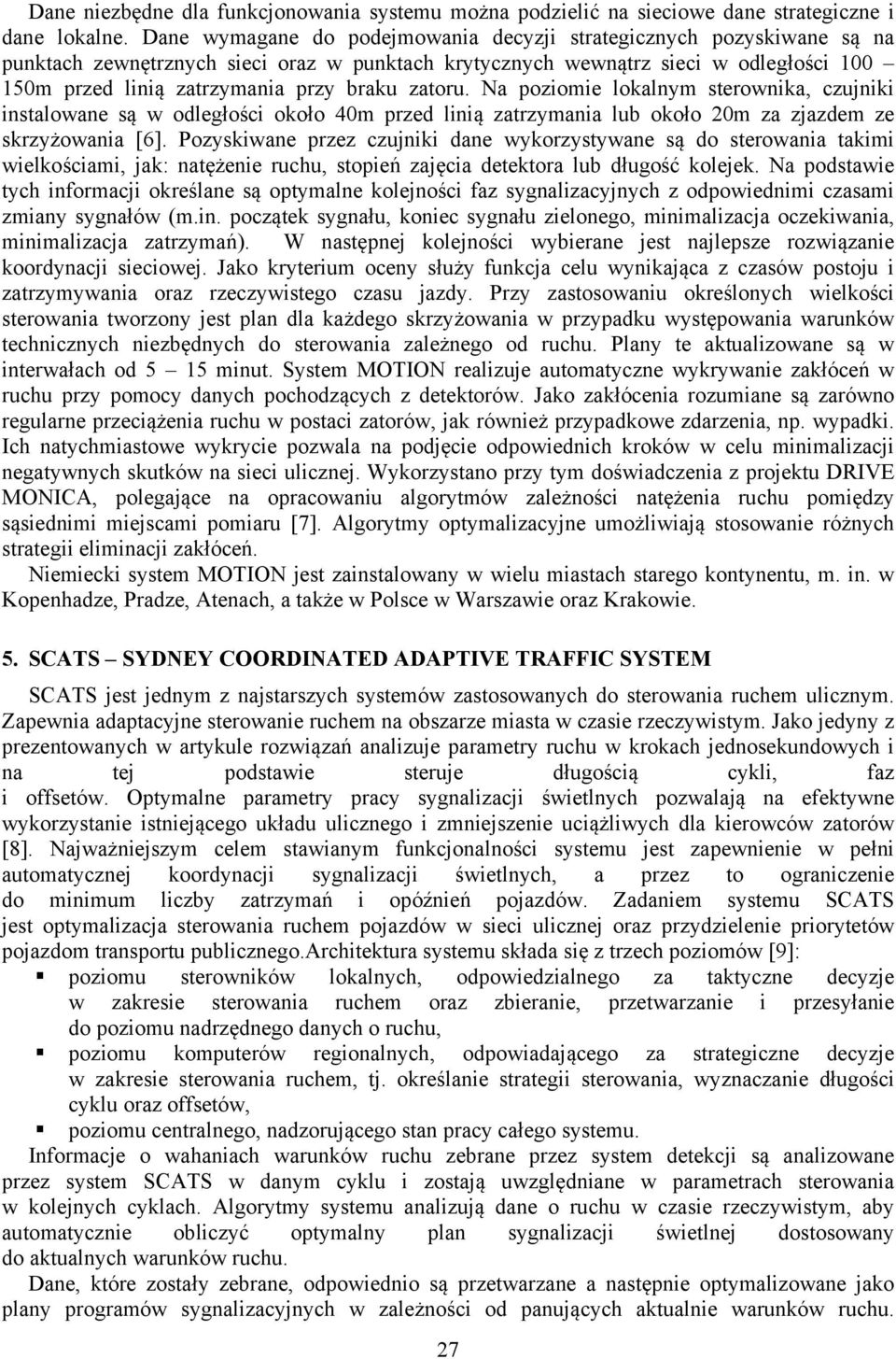zatoru. Na poziomie lokalnym sterownika, czujniki instalowane są w odległości około 40m przed linią zatrzymania lub około 20m za zjazdem ze skrzyżowania [6].