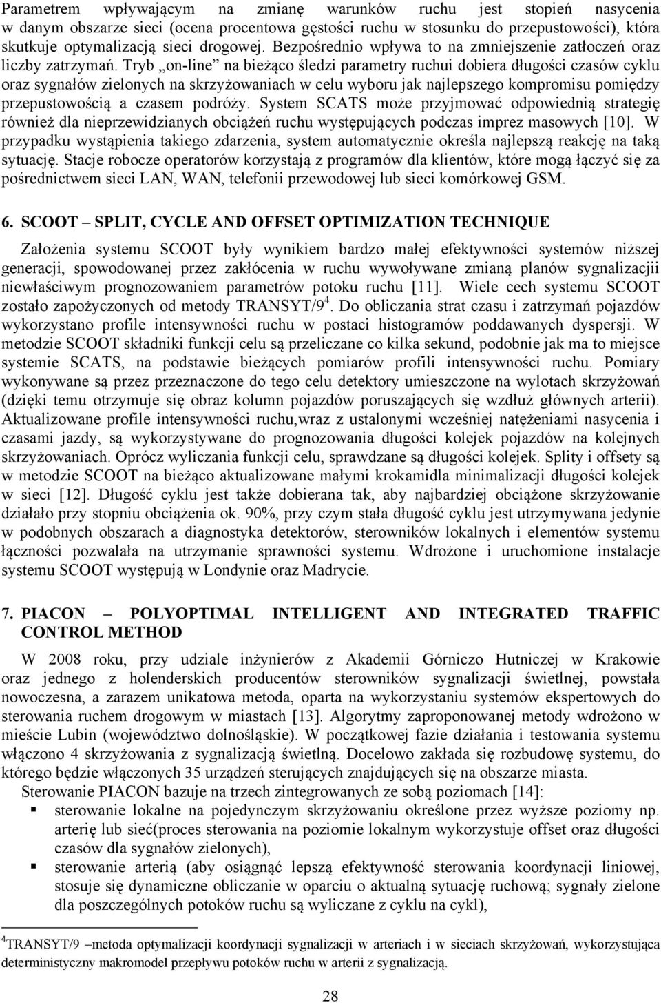 Tryb on-line na bieżąco śledzi parametry ruchui dobiera długości czasów cyklu oraz sygnałów zielonych na skrzyżowaniach w celu wyboru jak najlepszego kompromisu pomiędzy przepustowością a czasem