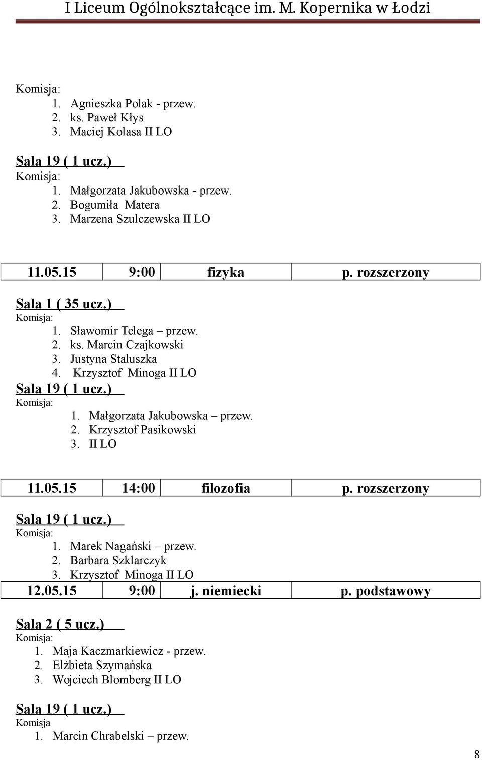 Małgorzata Jakubowska przew. 2. Krzysztof Pasikowski 3. II LO 11.05.15 14:00 filozofia p. rozszerzony 1. Marek Nagański przew. 2. Barbara Szklarczyk 3.