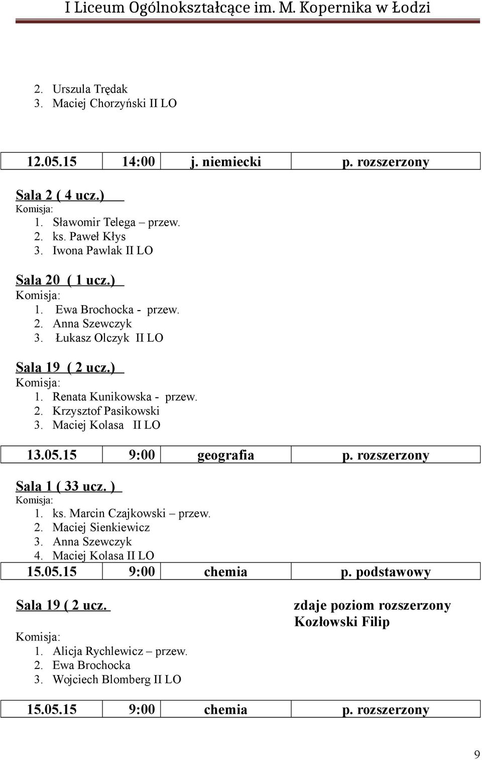 05.15 9:00 geografia p. rozszerzony Sala 1 ( 33 ucz. ) 1. ks. Marcin Czajkowski przew. 2. Maciej Sienkiewicz 3. Anna Szewczyk 4. Maciej Kolasa II LO 15.05.15 9:00 chemia p.