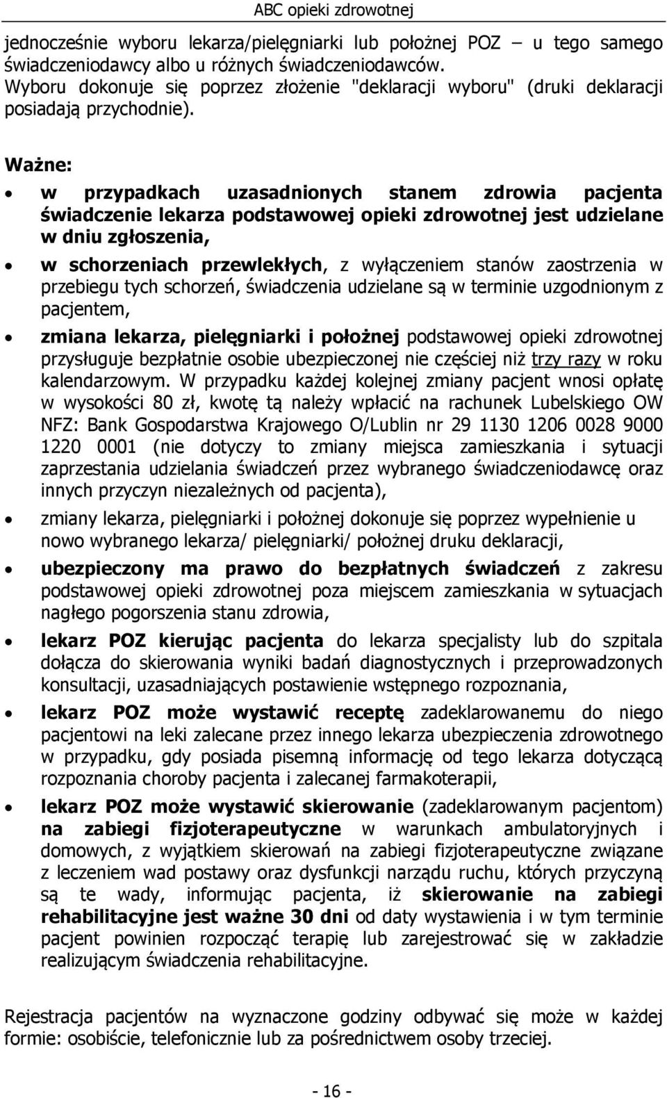 Ważne: w przypadkach uzasadnionych stanem zdrowia pacjenta świadczenie lekarza podstawowej opieki zdrowotnej jest udzielane w dniu zgłoszenia, w schorzeniach przewlekłych, z wyłączeniem stanów