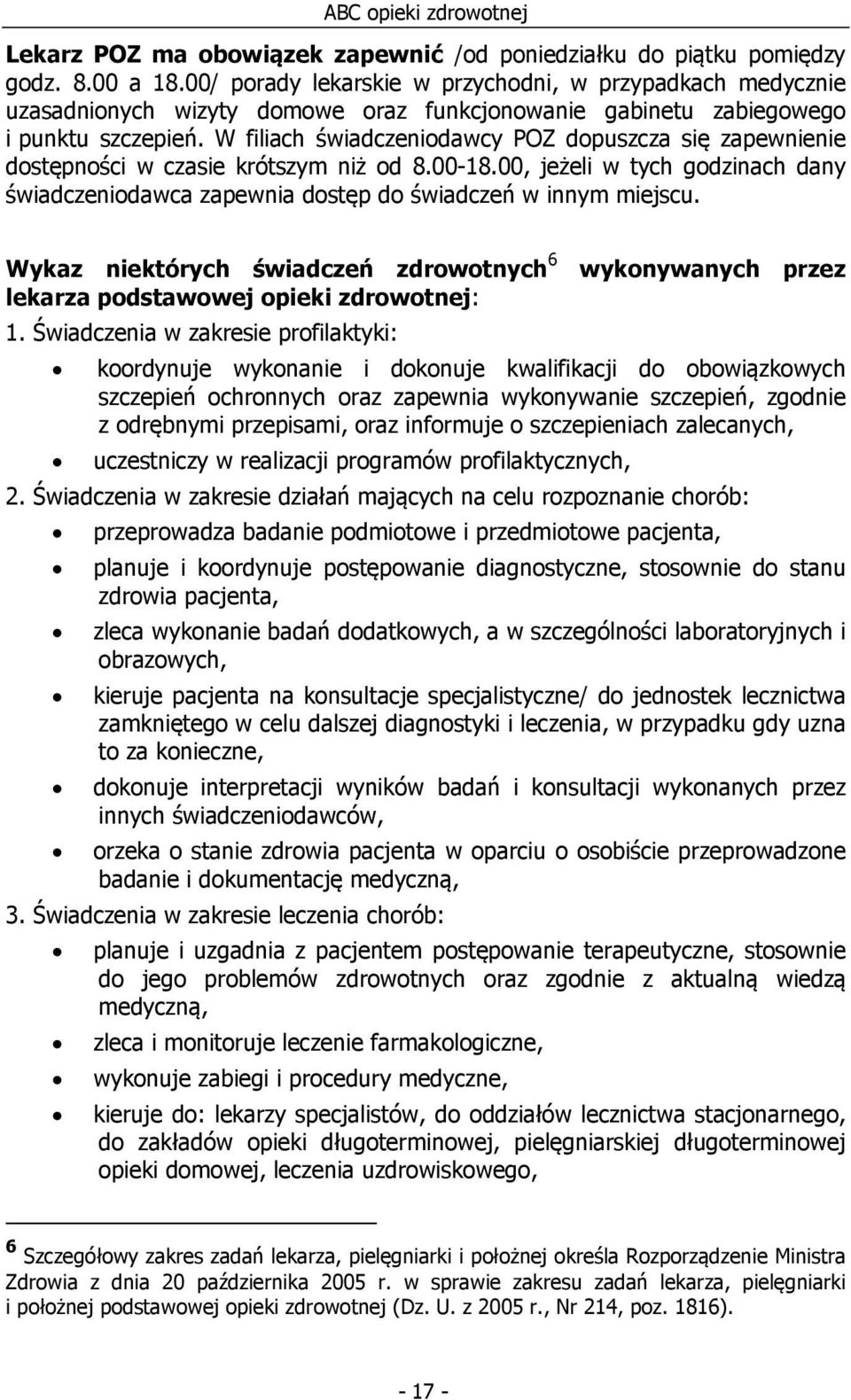 W filiach świadczeniodawcy POZ dopuszcza się zapewnienie dostępności w czasie krótszym niż od 8.00-18.00, jeżeli w tych godzinach dany świadczeniodawca zapewnia dostęp do świadczeń w innym miejscu.