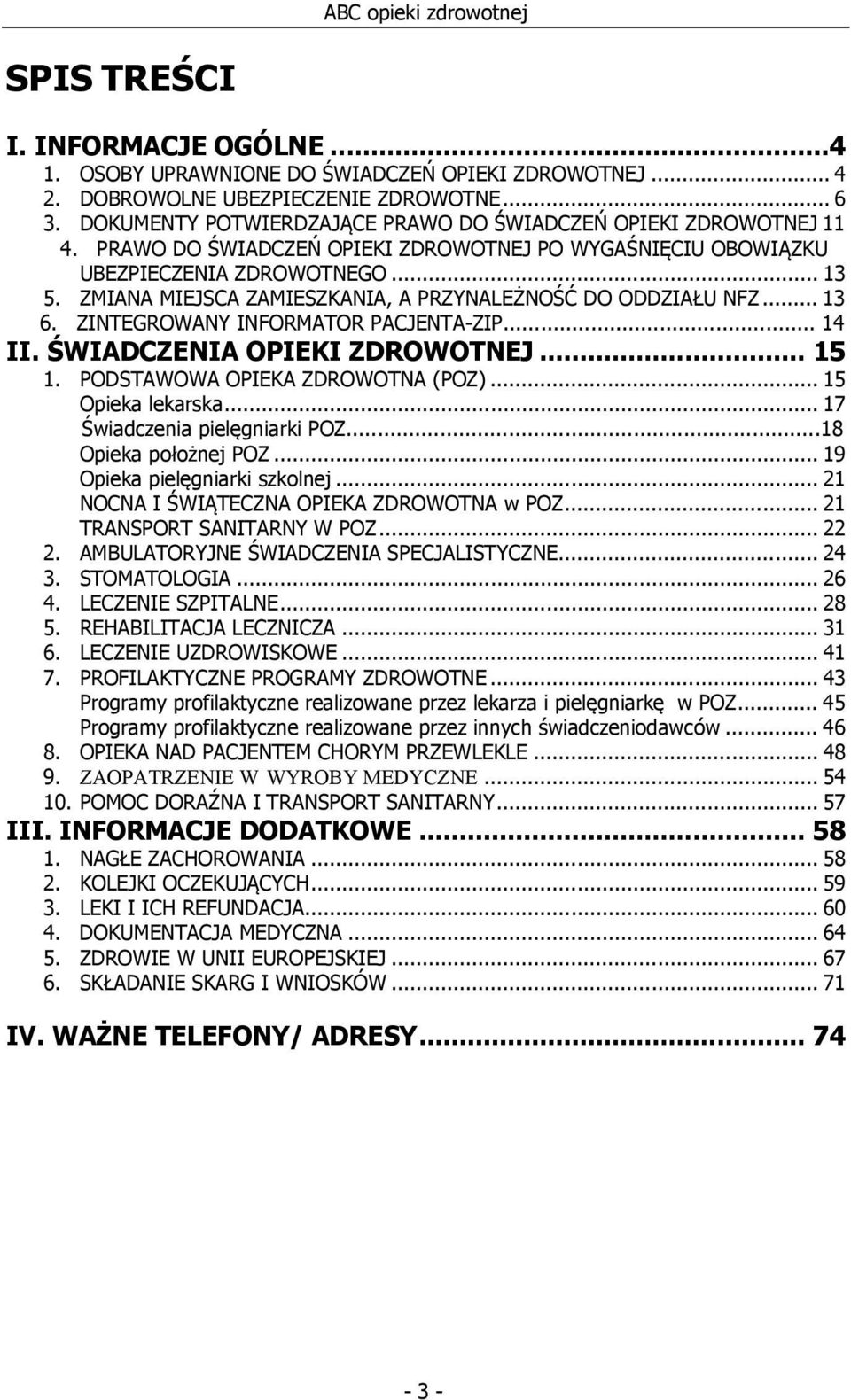 ZMIANA MIEJSCA ZAMIESZKANIA, A PRZYNALEŻNOŚĆ DO ODDZIAŁU NFZ... 13 6. ZINTEGROWANY INFORMATOR PACJENTA-ZIP... 14 II. ŚWIADCZENIA OPIEKI ZDROWOTNEJ... 15 1. PODSTAWOWA OPIEKA ZDROWOTNA (POZ).