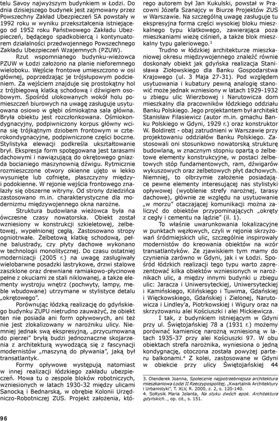 spadkobiercą i kontynuatorem działalności przedwojennego Powszechnego Zakładu Ubezpieczeń Wzajemnych (PZUW). Rzut wspomnianego budynku-wieżowca PZUW w Łodzi założono na planie nieforemnego wieloboku.