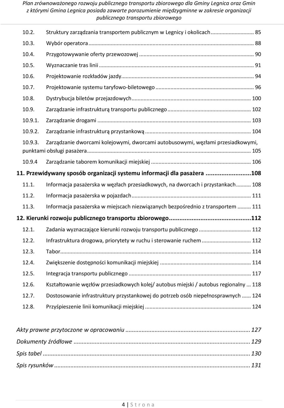 Dystrybucja biletów przejazdowych... 100 10.9. Zarządzanie infrastrukturą transportu publicznego... 102 10.9.1. Zarządzanie drogami... 103 