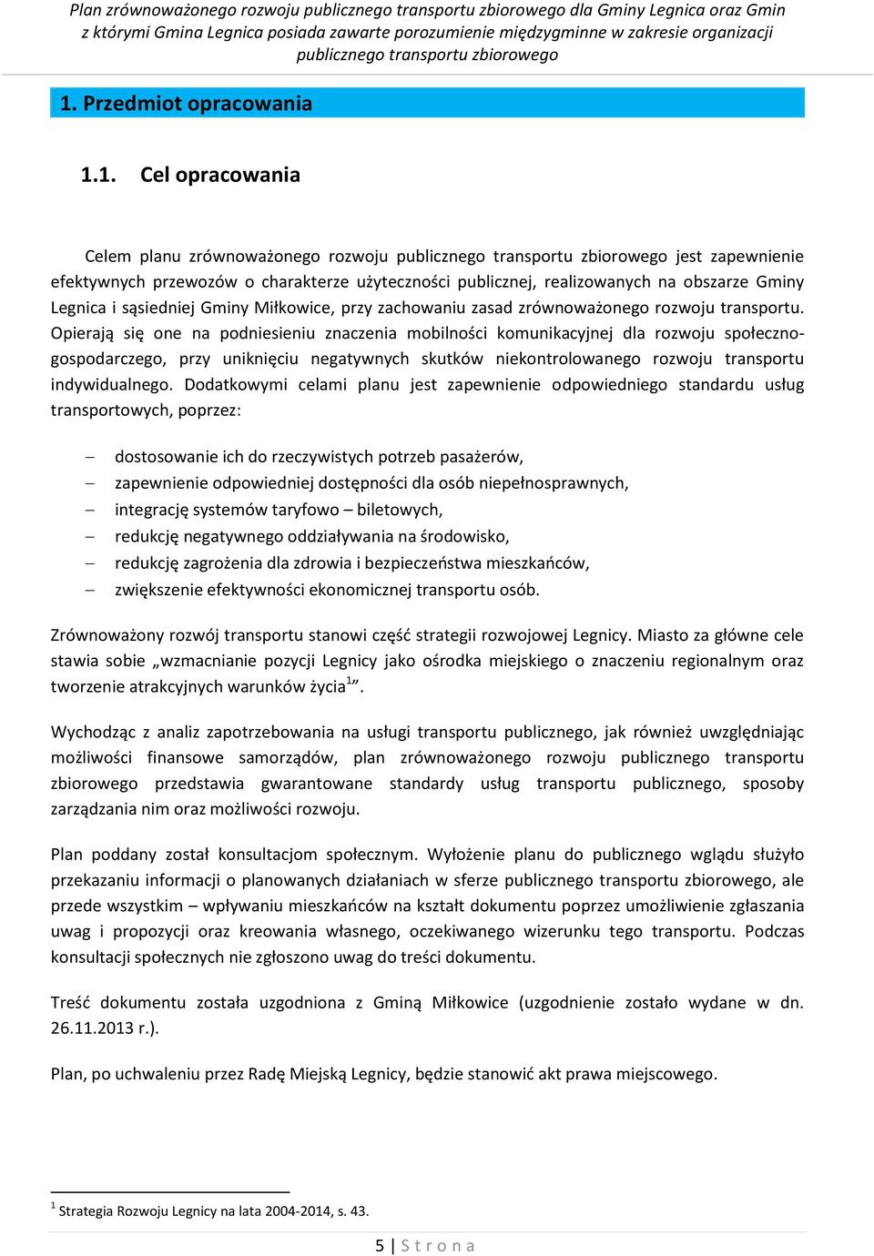 1. Cel opracowania Celem planu zrównoważonego rozwoju jest zapewnienie efektywnych przewozów o charakterze użyteczności publicznej, realizowanych na obszarze Gminy Legnica i sąsiedniej Gminy