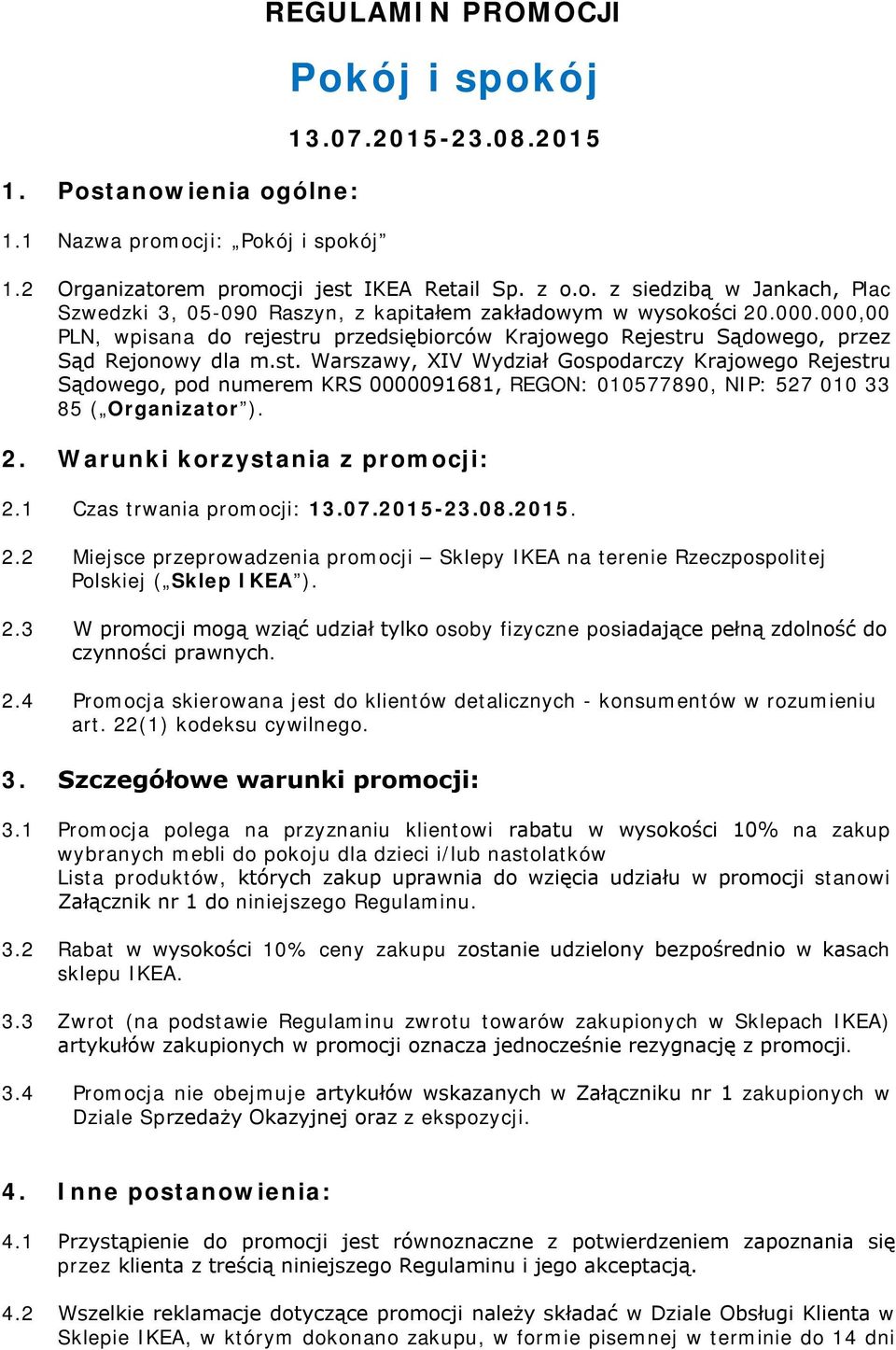 2. Warunki korzystania z promocji: 2.1 Czas trwania promocji: 13.07.2015-23.08.2015. 2.2 Miejsce przeprowadzenia promocji Sklepy IKEA na terenie Rzeczpospolitej Polskiej ( Sklep IKEA ). 2.3 W promocji mogą wziąć udział tylko osoby fizyczne posiadające pełną zdolność do czynności prawnych.