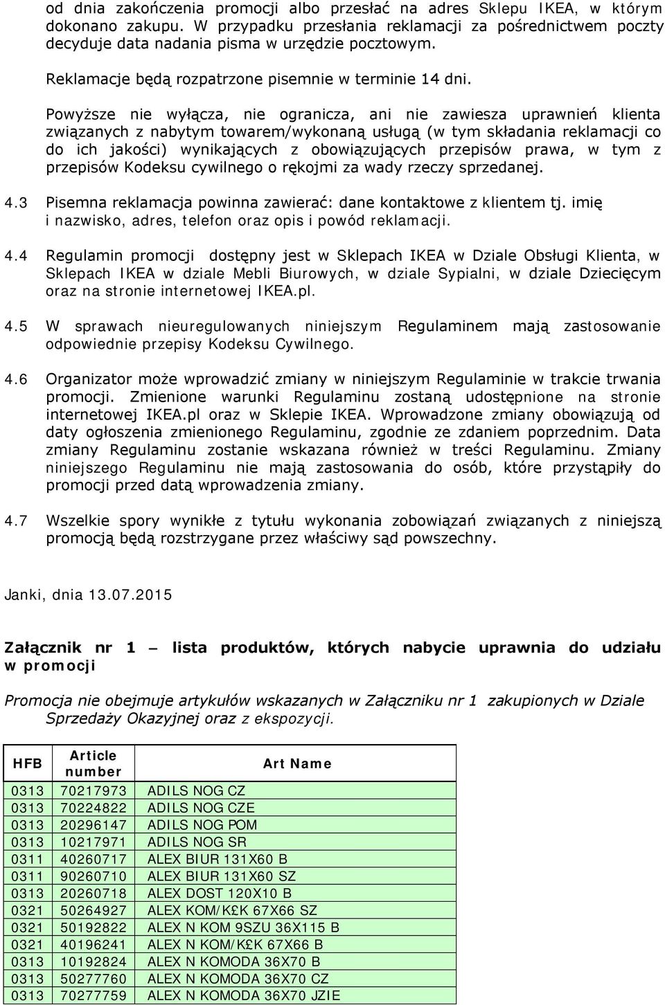 Powyższe nie wyłącza, nie ogranicza, ani nie zawiesza uprawnień klienta związanych z nabytym towarem/wykonaną usługą (w tym składania reklamacji co do ich jakości) wynikających z obowiązujących