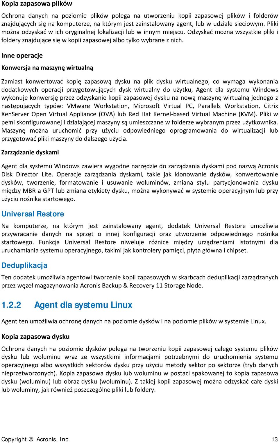 Inne operacje Konwersja na maszynę wirtualną Zamiast konwertować kopię zapasową dysku na plik dysku wirtualnego, co wymaga wykonania dodatkowych operacji przygotowujących dysk wirtualny do użytku,